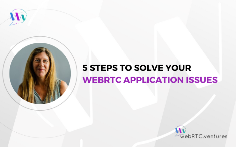 5 Steps To Solve Your Webrtc Application Issues Webrtcventures 0309