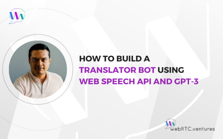 How to Build a Translator Bot Using Web Speech API and GPT-3 – WebRTC ...
