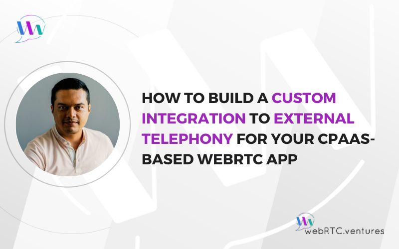 How to Build a Custom Integration to External Telephony for your CPaaS-based WebRTC App