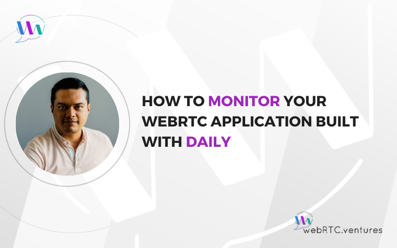 How to Monitor Your WebRTC Application Built with Daily
