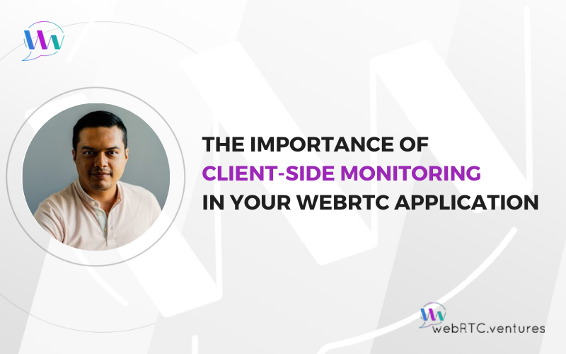 The Importance of Client-Side Monitoring in Your WebRTC Application