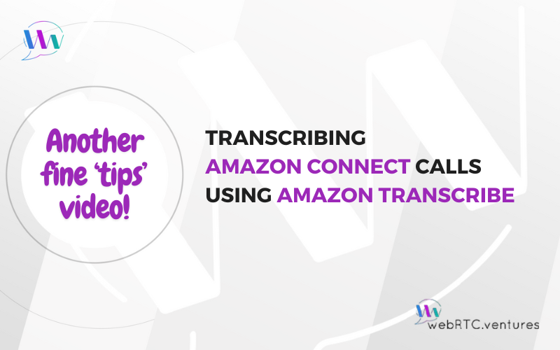Transcribing Amazon Connect Calls Using Amazon Transcribe (WebRTC Tips by WebRTC.ventures)