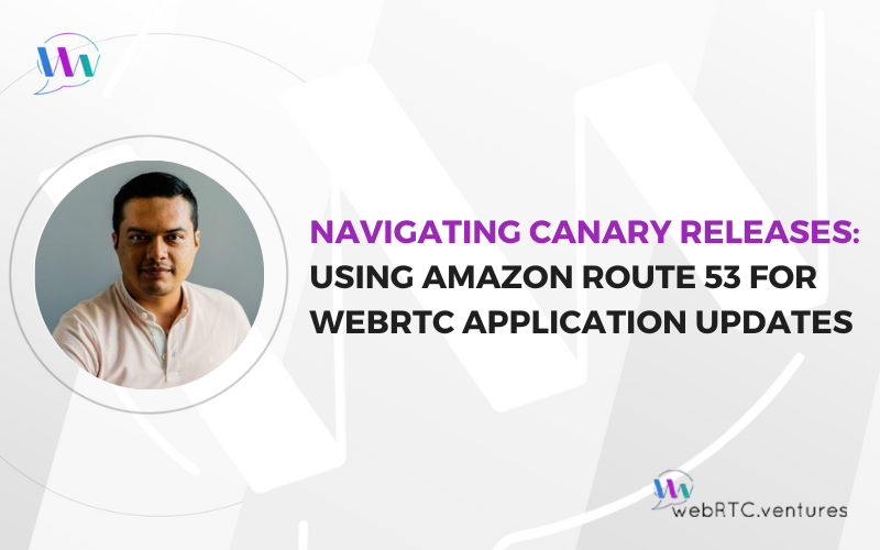 Navigating Canary Releases Using Amazon Route 53 for WebRTC Application Updates