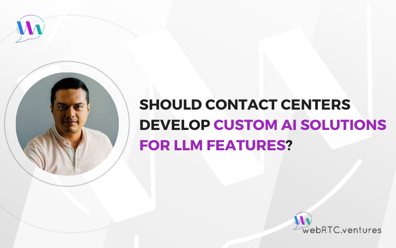 Should Contact Centers Develop Custom AI Solutions for LLM Features