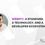 WebRTC A Standard, a Technology, and a Developer Ecosystem