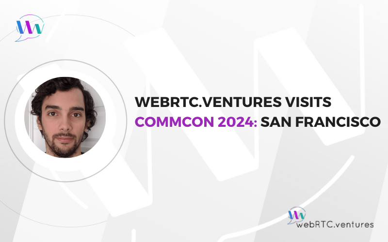 WebRTC.ventures Visits CommCon 2024 San Francisco