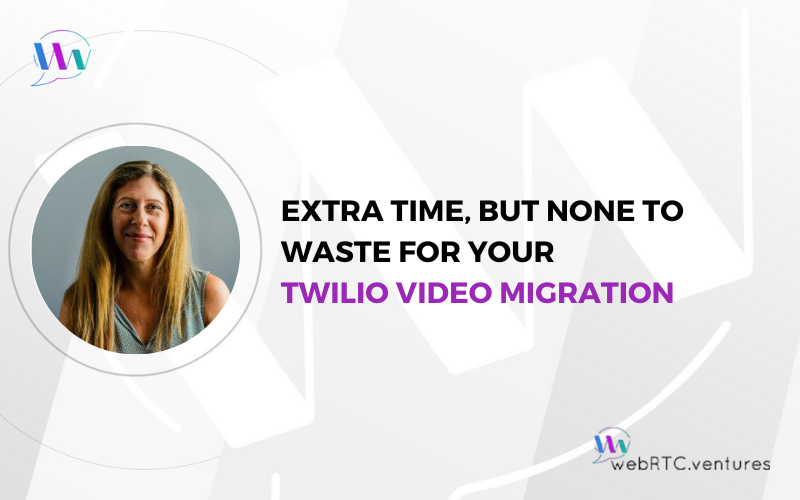 Extra Time, But None To Waste for Your Twilio Video Migration